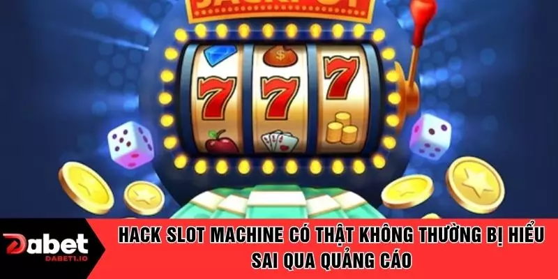 Hack slot machine có thật không thường bị hiểu sai qua quảng cáo