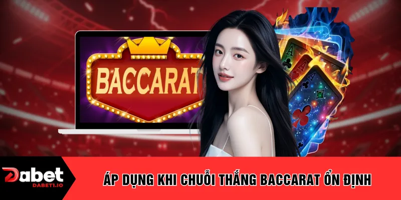 Áp dụng khi chuỗi thắng baccarat ổn định