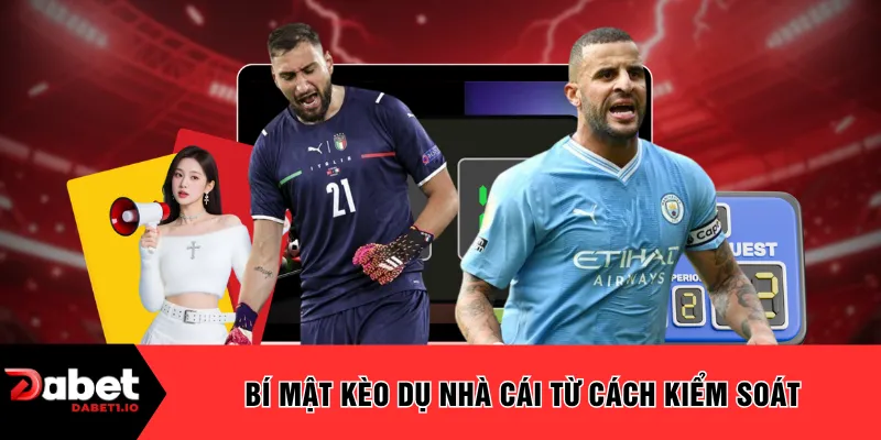 Bí mật kèo dụ nhà cái từ cách kiểm soát