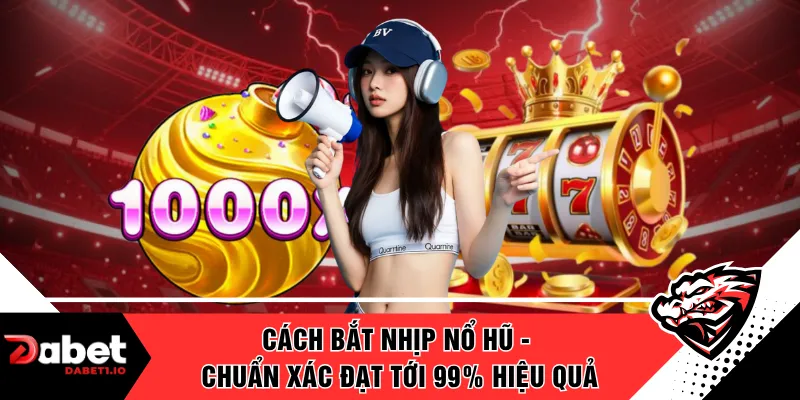 Cách Bắt Nhịp Nổ Hũ - Chuẩn Xác Đạt Tới 99% Hiệu Quả