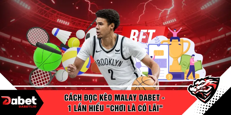 Cách Đọc Kèo Malay DABET - 1 Lần Hiểu "Chơi Là Có Lãi"