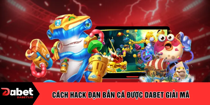 Cách hack đạn bắn cá được DABET giải mã