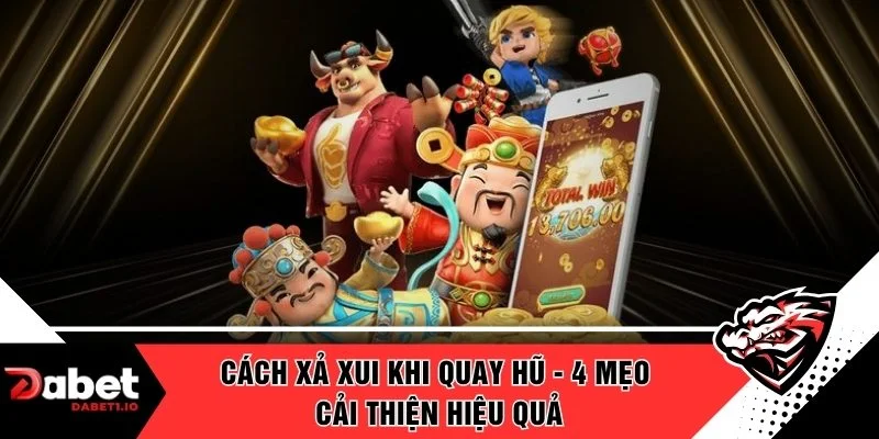 Cách Xả Xui Khi Quay Hũ - 4 Mẹo Cải Thiện Hiệu Quả