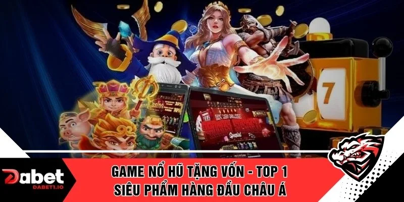 Game Nổ Hũ Tặng Vốn - Top 1 Siêu Phẩm Hàng Đầu Châu Á