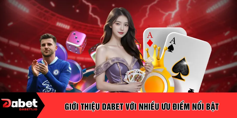 Giới thiệu DABET với nhiều ưu điểm nổi bật