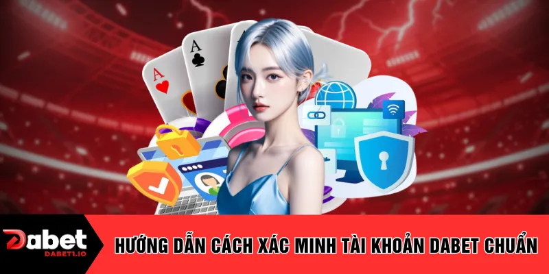 Hướng dẫn cách xác minh tài khoản DABET chuẩn