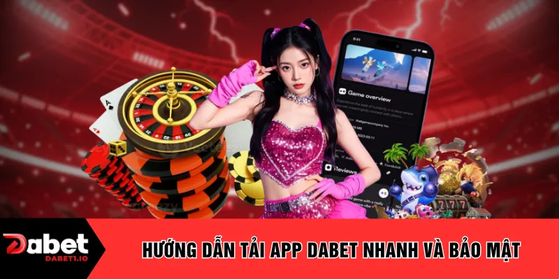 Hướng dẫn tải app DABET nhanh và bảo mật