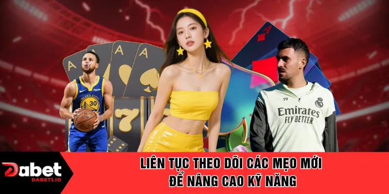 Liên tục theo dõi các mẹo mới để nâng cao kỹ năng