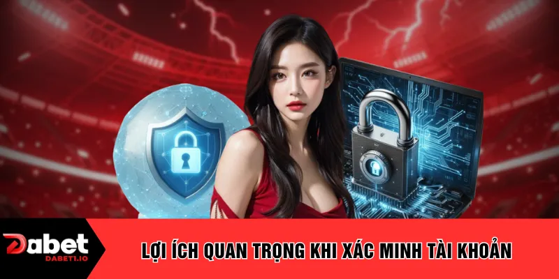 Lợi ích quan trọng khi xác minh tài khoản