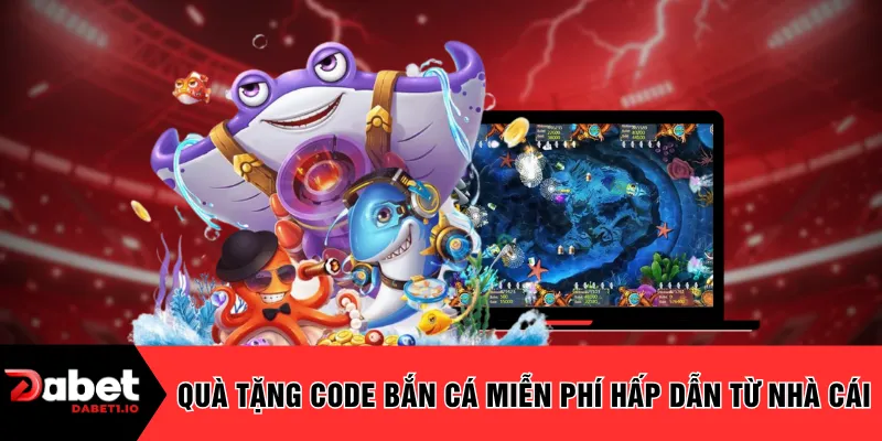 Quà tặng code bắn cá miễn phí hấp dẫn từ nhà cái