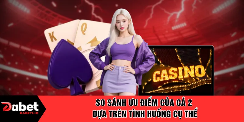 So sánh ưu điểm của cả 2 dựa trên tình huống cụ thể