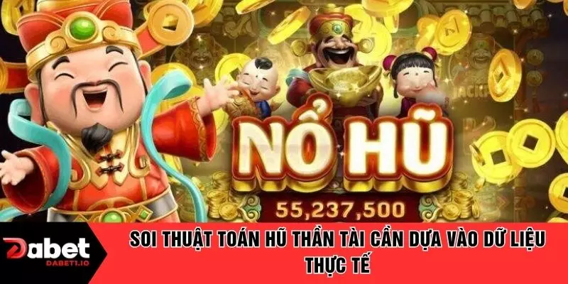 Soi thuật toán hũ Thần Tài cần dựa vào dữ liệu thực tế