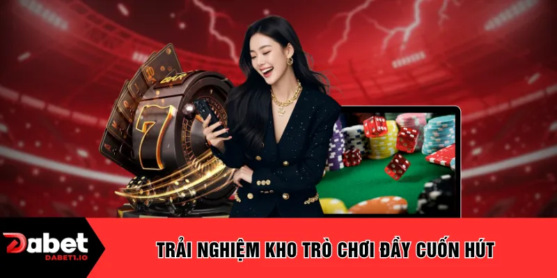 Trải nghiệm kho trò chơi đầy cuốn hút