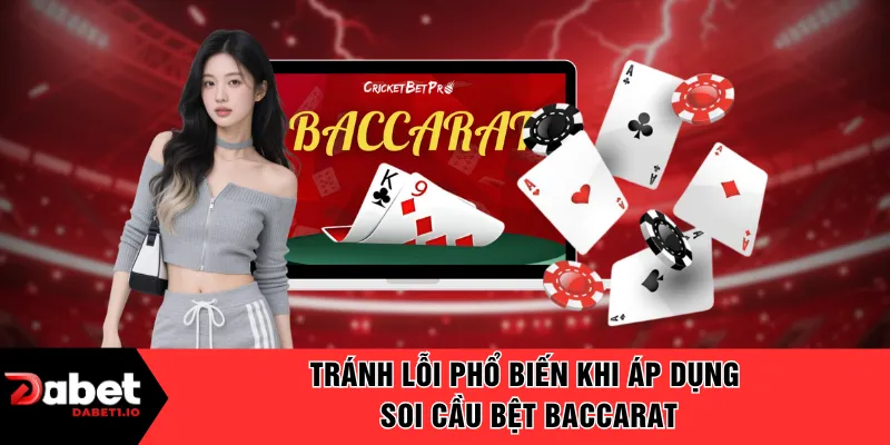 Tránh lỗi phổ biến khi áp dụng soi cầu bệt baccarat