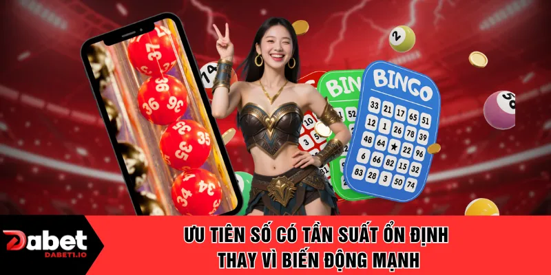 Ưu tiên số có tần suất ổn định thay vì biến động mạnh.